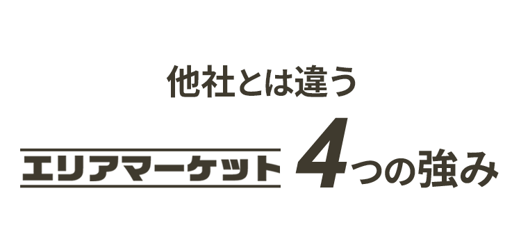 他社とは違うエリアマーケット4つの強み